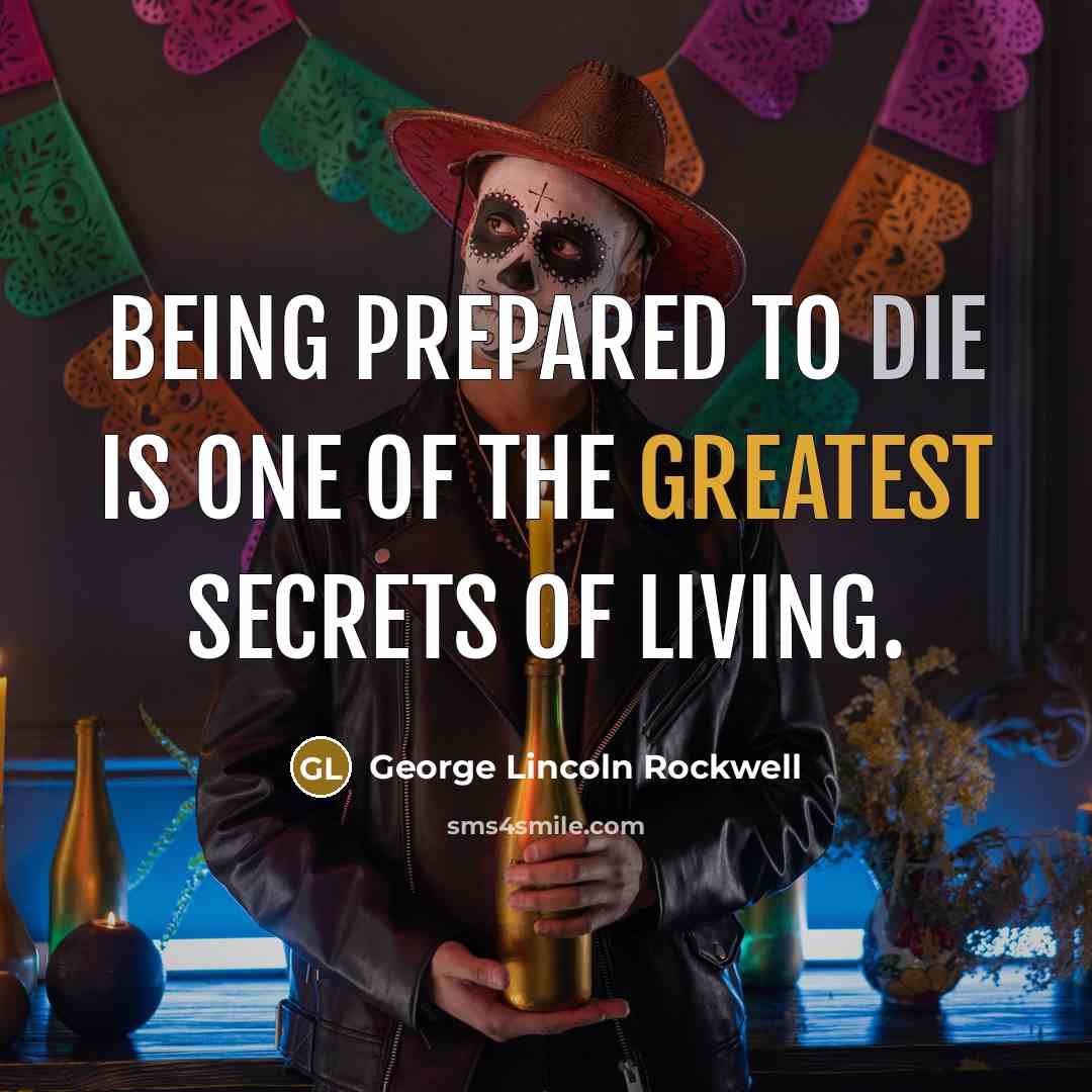 “Being prepared to die is one of the greatest secrets of living.” quote by George Lincoln Rockwell