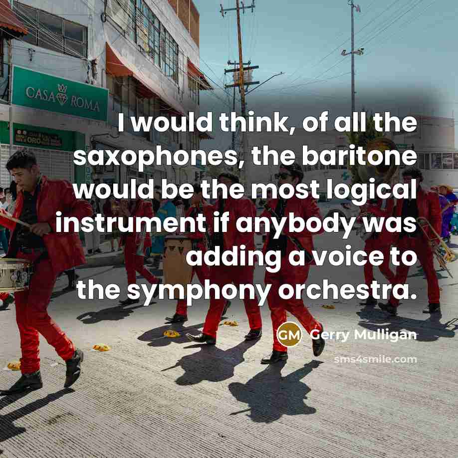 “I would think, of all the saxophones, the baritone would…” quote by Gerry Mulligan