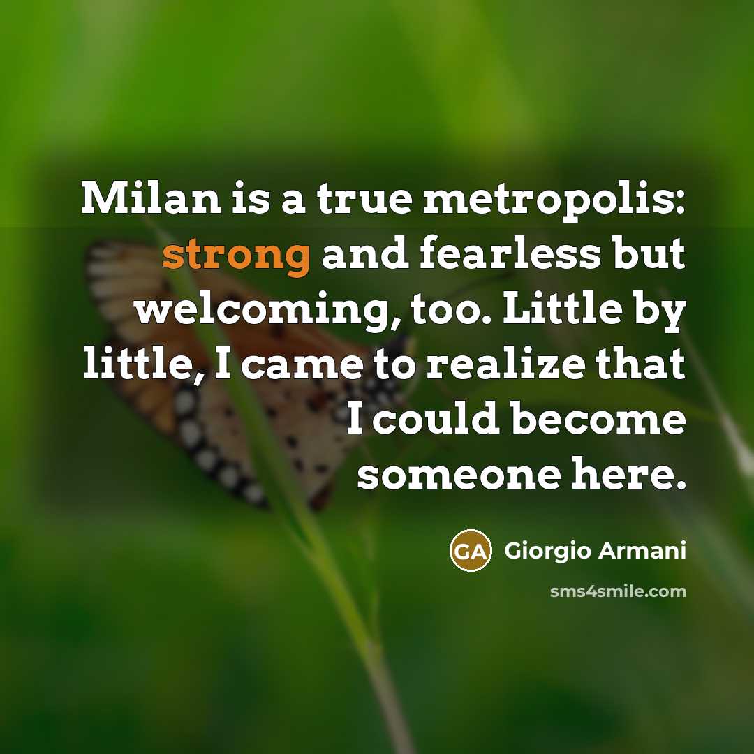 “Milan is a true metropolis: strong and fearless but welcoming,…” quote by Giorgio Armani