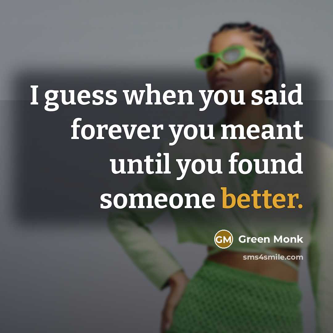 “I guess when you said forever you meant until you found someone better.” quote by Green Monk