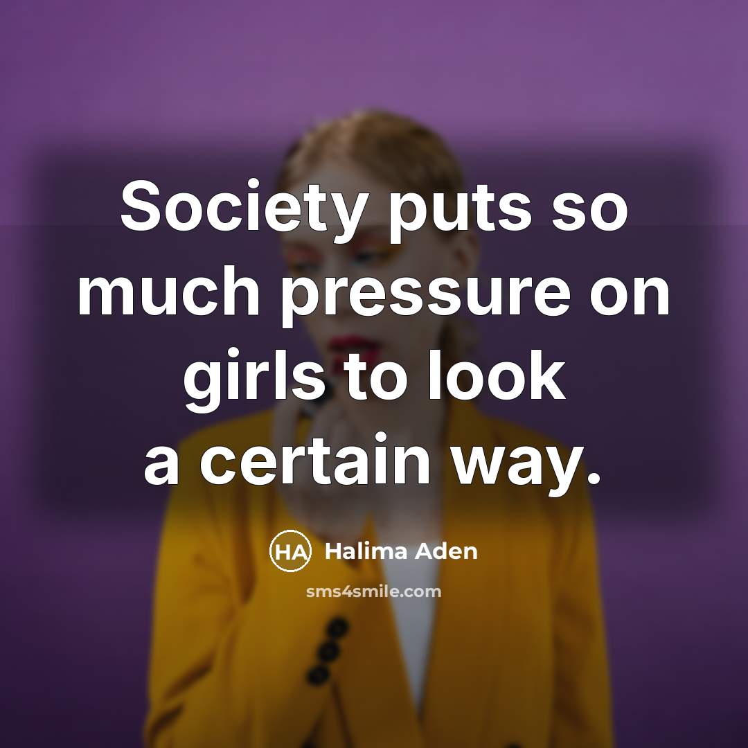“Society puts so much pressure on girls to look a…” quote by Halima Aden