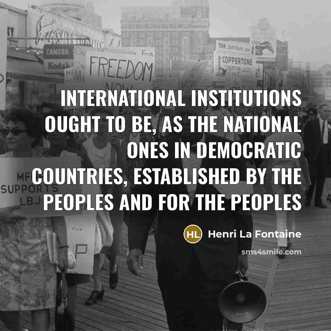 “International institutions ought to be, as the national ones in…” quote by Henri La Fontaine