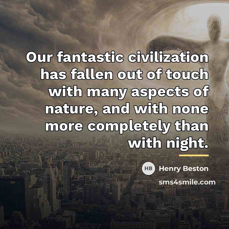 “Our fantastic civilization has fallen out of touch with many…” quote by Henry Beston
