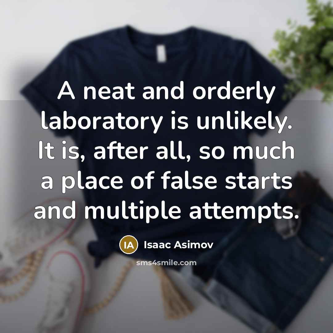 “A neat and orderly laboratory is unlikely. It is, after…” quote by Isaac Asimov
