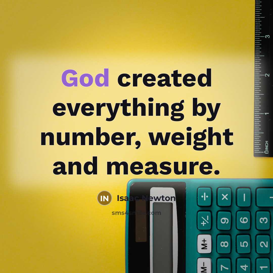 “God created everything by number, weight and measure.…” quote by Isaac Newton
