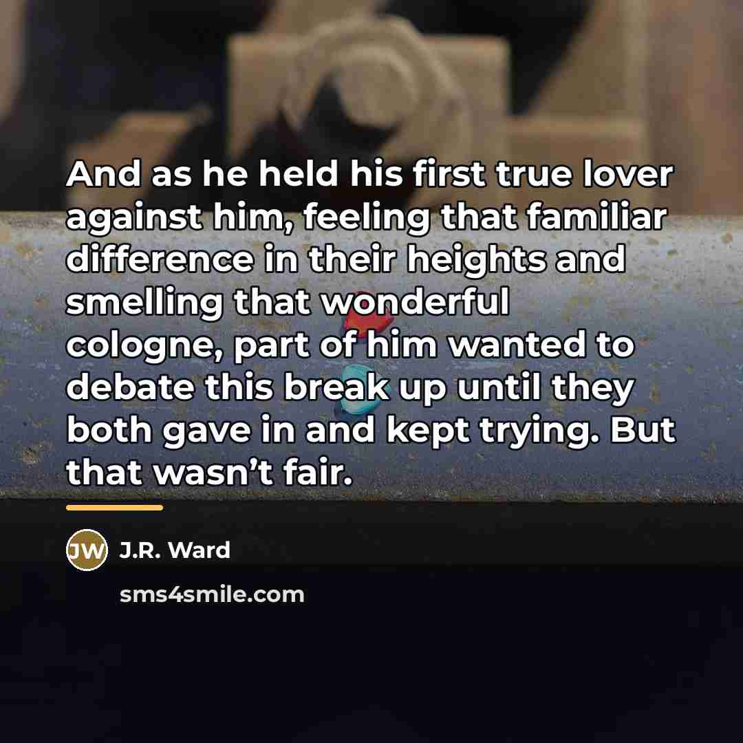 “And as he held his first true lover against him,…” quote by J.R. Ward
