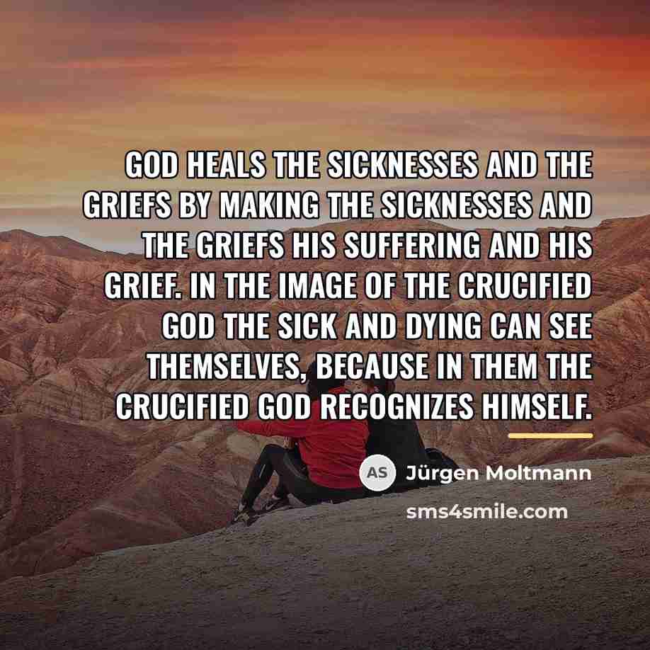 “God heals the sicknesses and the griefs by making the…” quote by Jürgen Moltmann