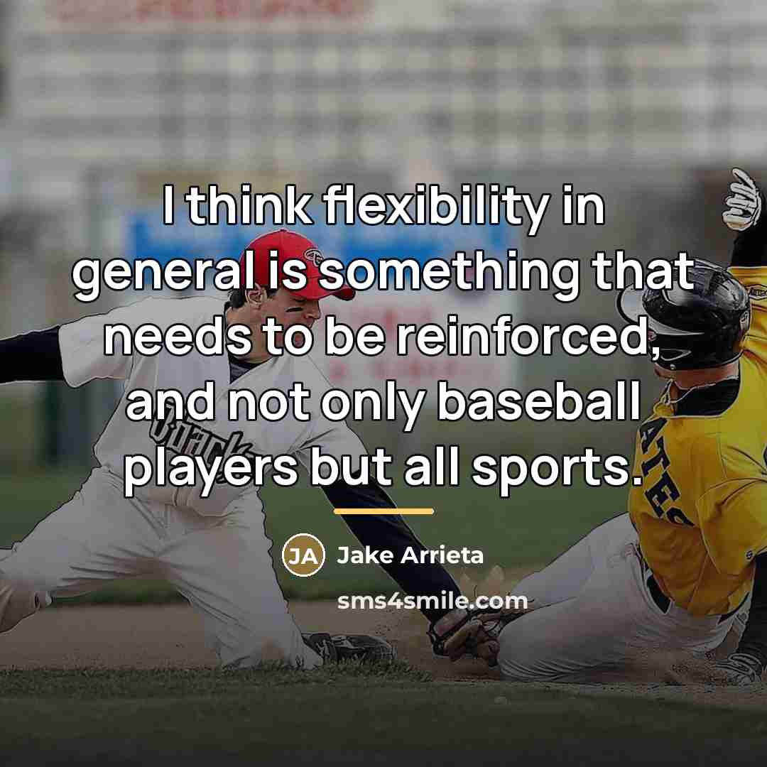 “I think flexibility in general is something that needs to…” quote by Jake Arrieta