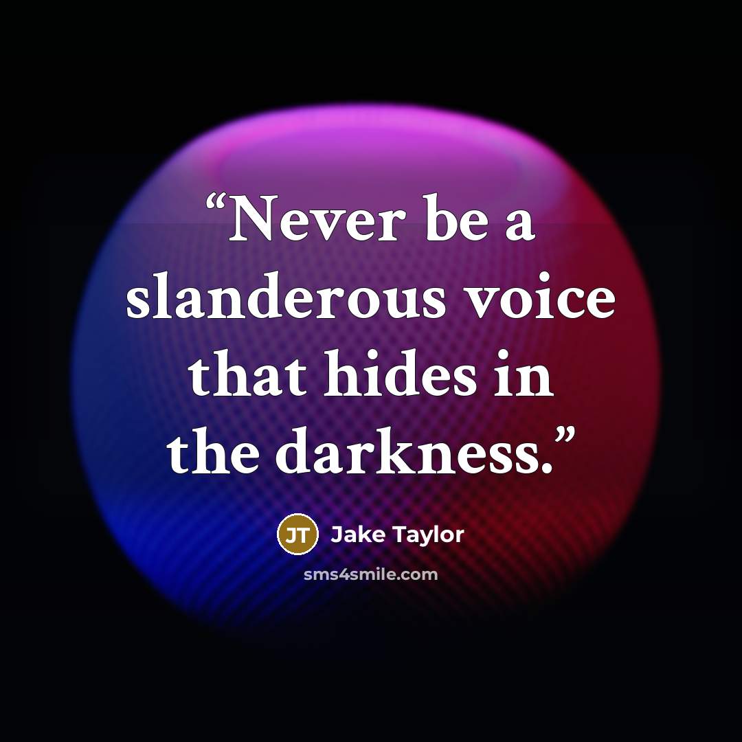 “Never be a slanderous voice that hides in the darkness.” quote by Jake Taylor