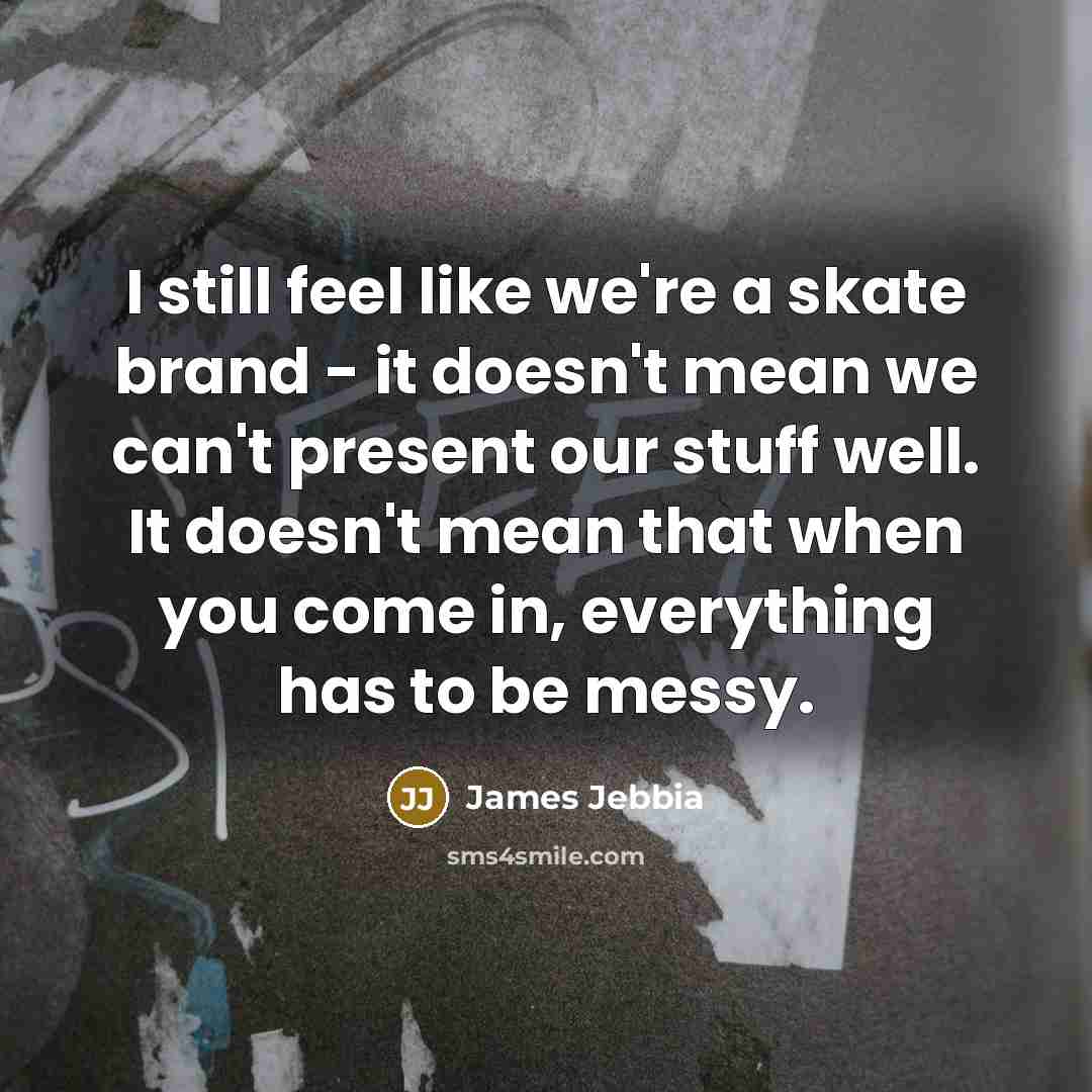 “I still feel like we're a skate brand - it…” quote by James Jebbia