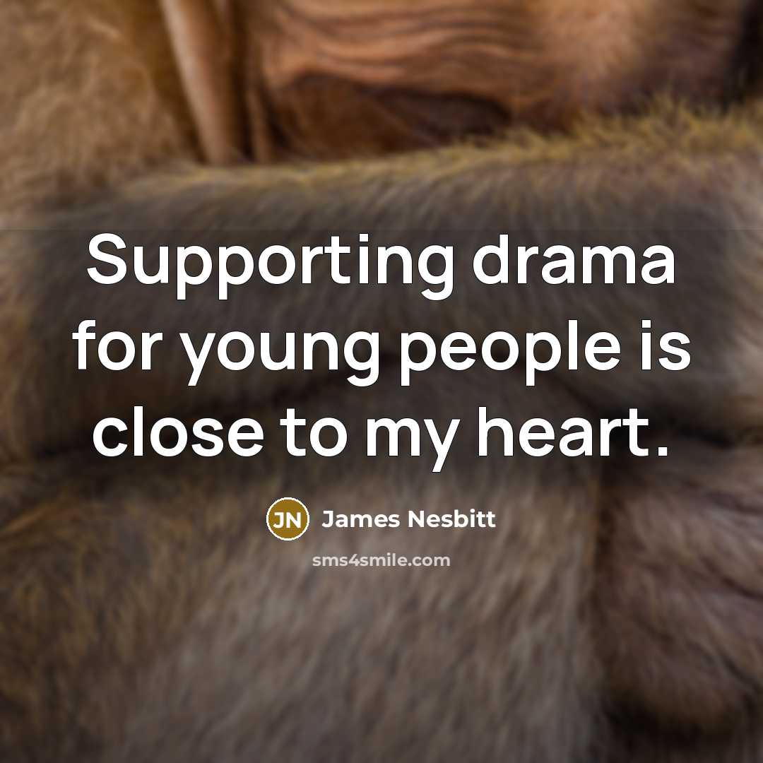 “Supporting drama for young people is close to my heart.…” quote by James Nesbitt