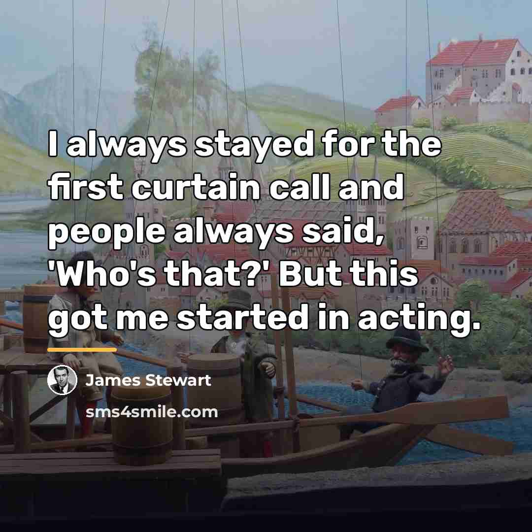 “I always stayed for the first curtain call and people…” quote by James Stewart