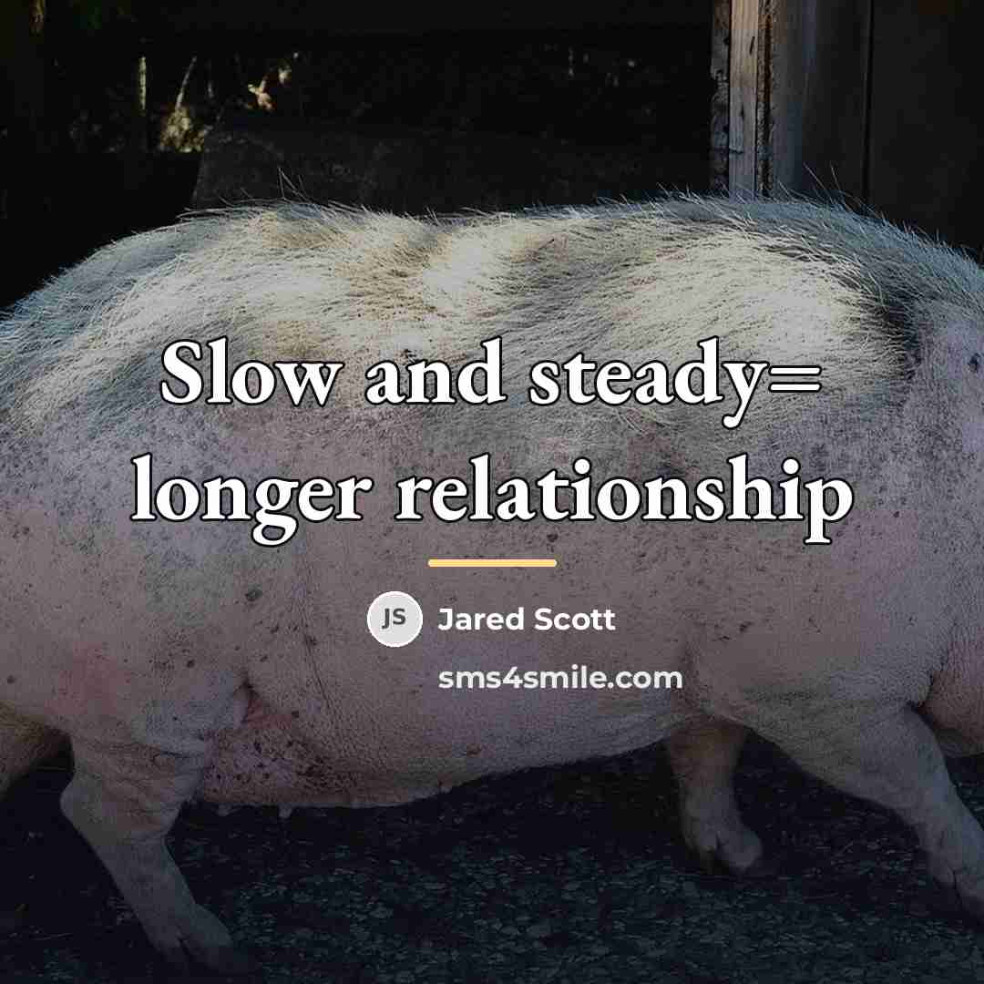 “Slow and steady= longer relationship…” quote by Jared Scott