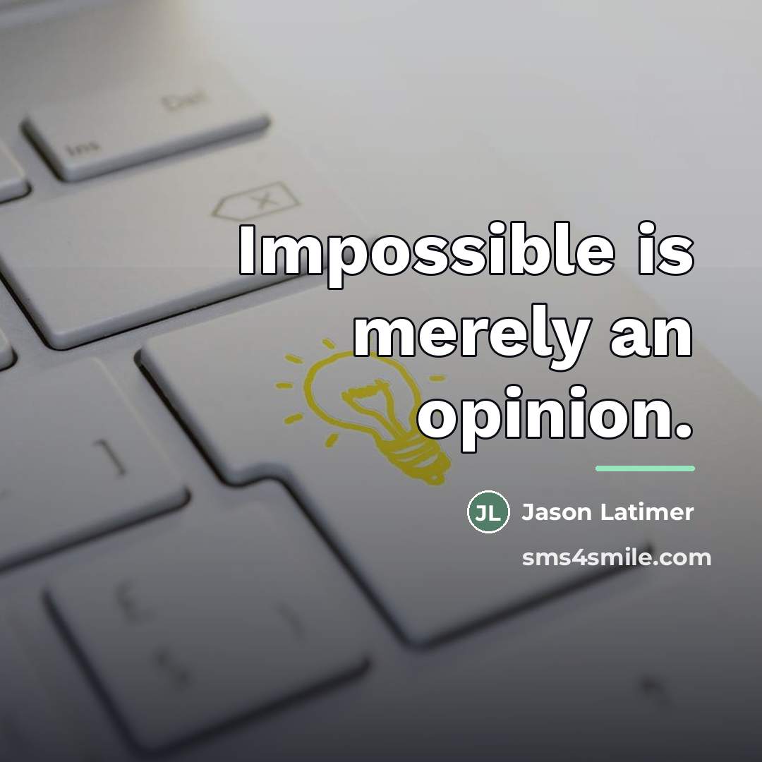 “Impossible is merely an opinion.…” quote by Jason Latimer