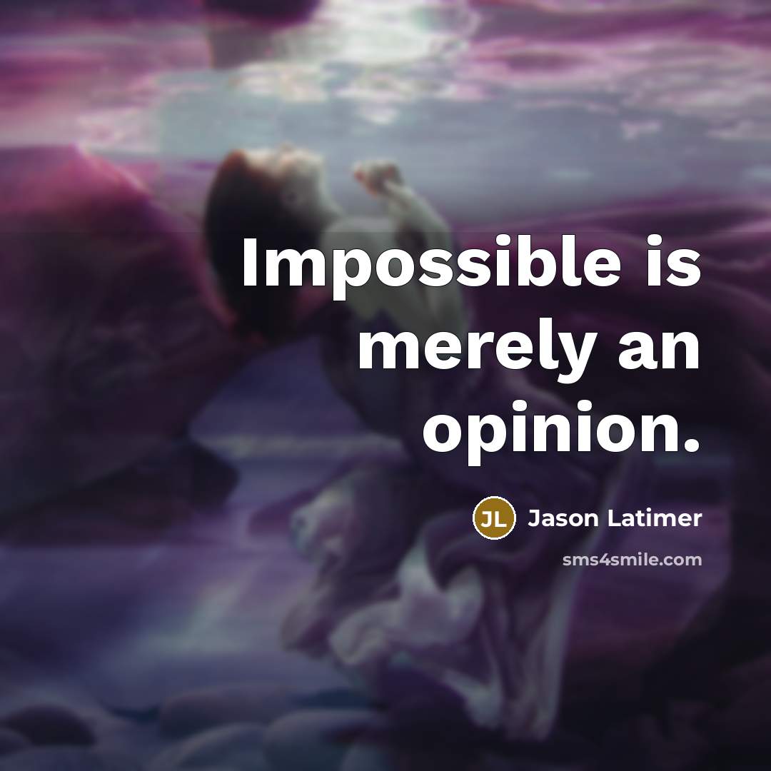 “Impossible is merely an opinion.” quote by Jason Latimer