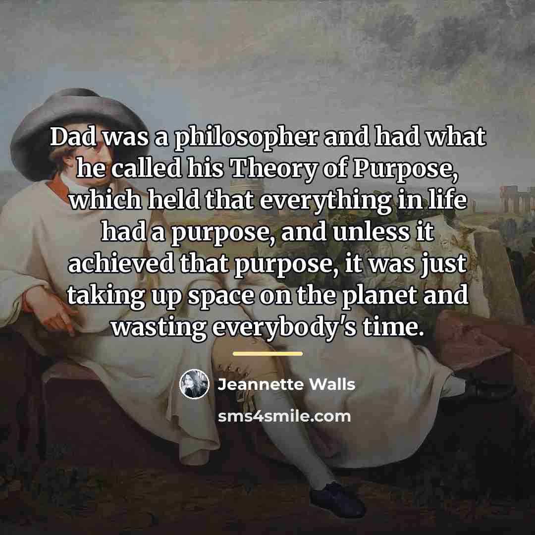 “Dad was a philosopher and had what he called his…” quote by Jeannette Walls
