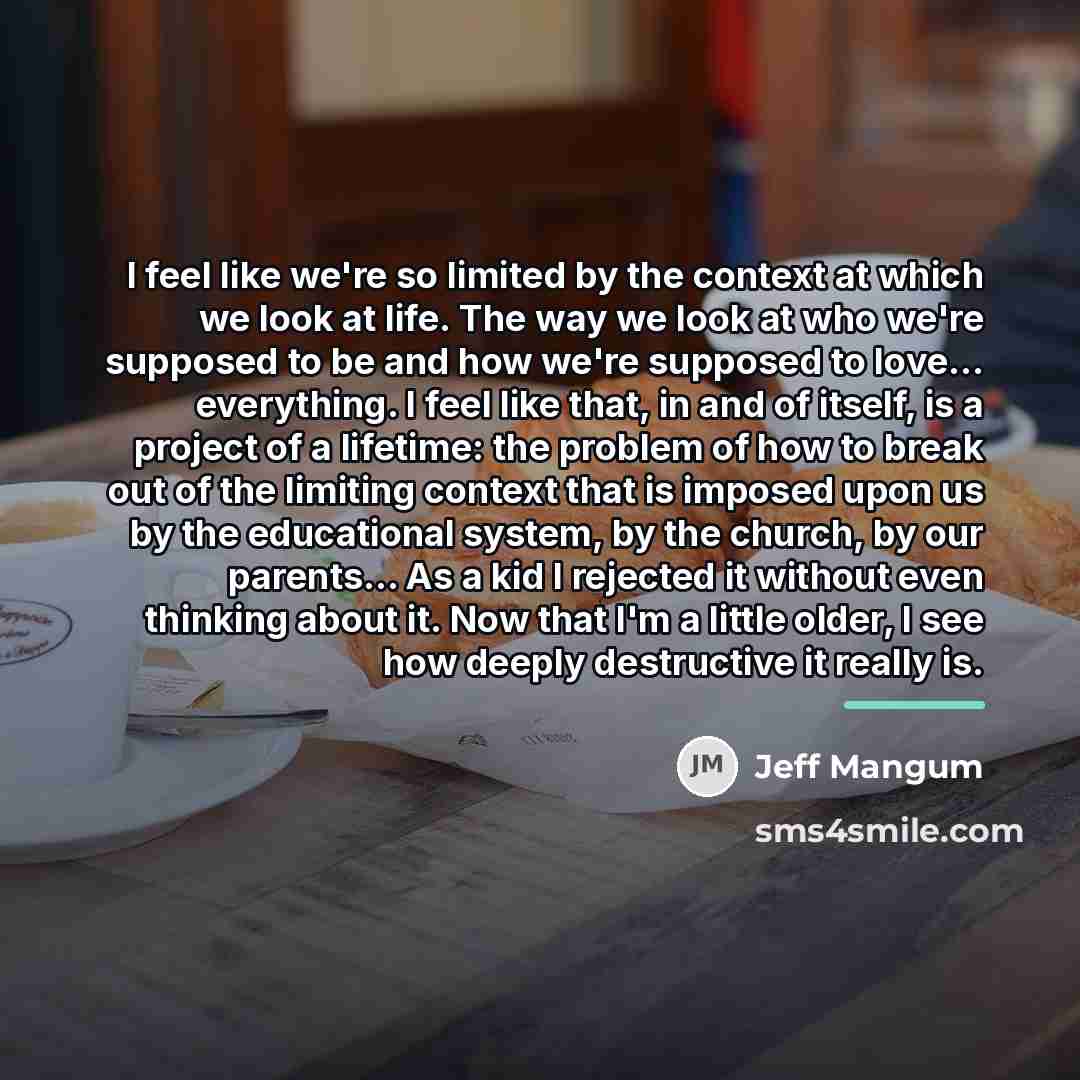 “I feel like we're so limited by the context at…” quote by Jeff Mangum