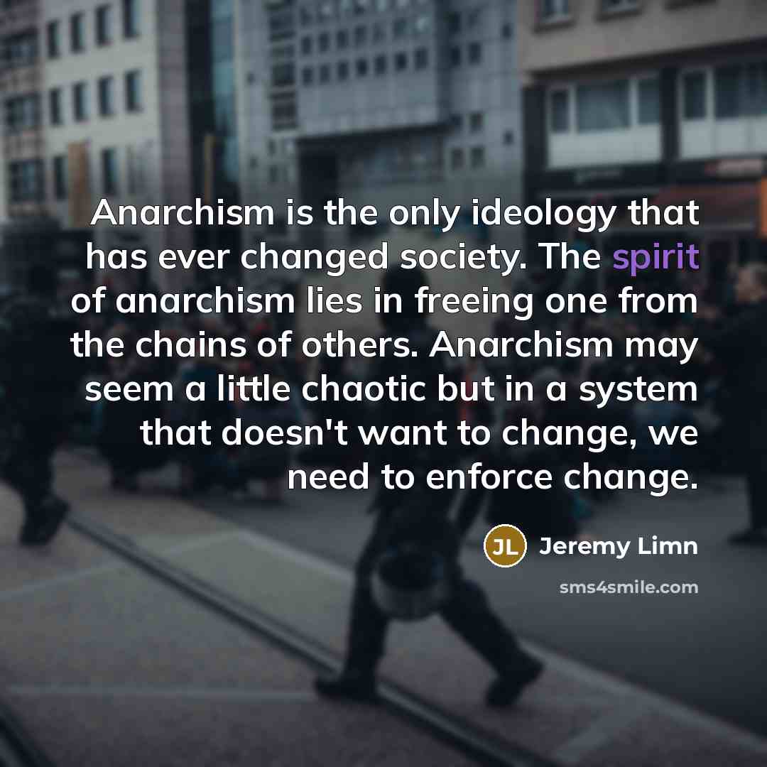 “Anarchism is the only ideology that has ever changed society.…” quote by Jeremy Limn