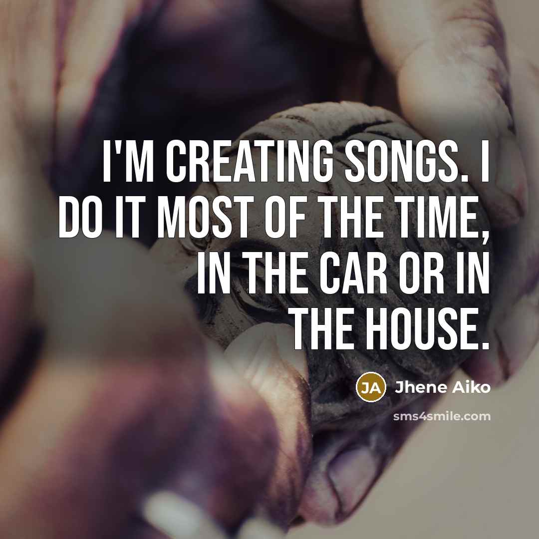 “I'm creating songs. I do it most of the time,…” quote by Jhene Aiko