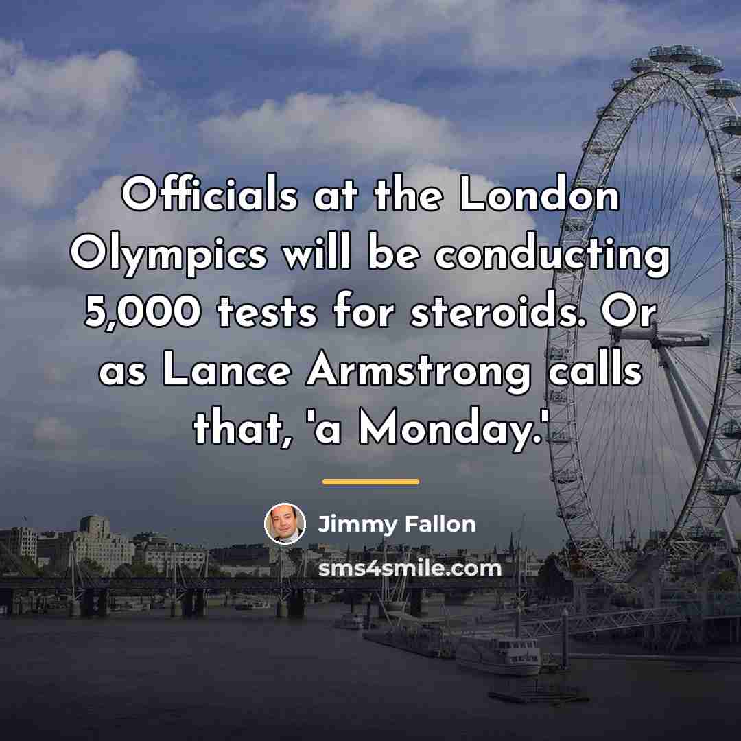 “Officials at the London Olympics will be conducting 5,000 tests…” quote by Jimmy Fallon