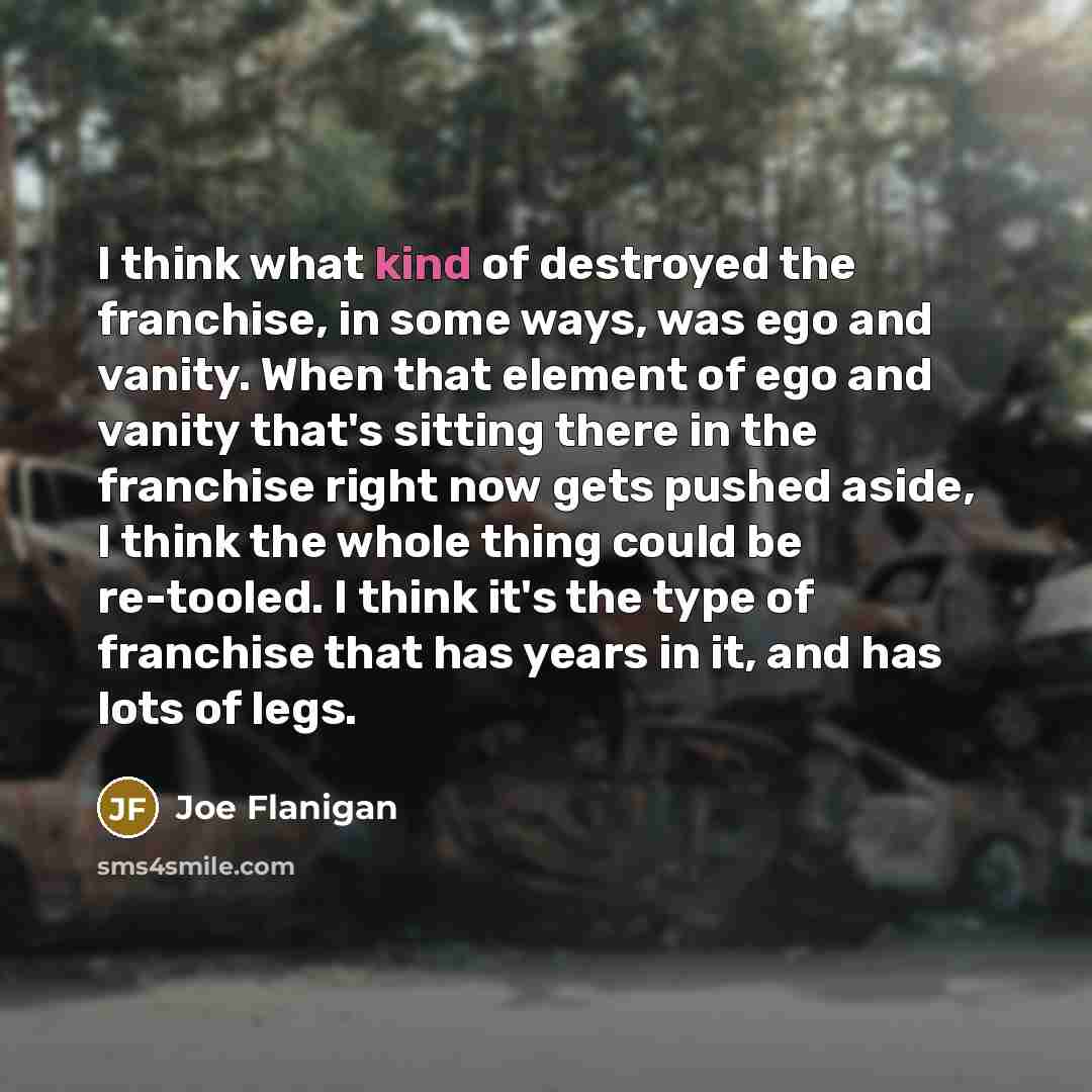 “I think what kind of destroyed the franchise, in some…” quote by Joe Flanigan