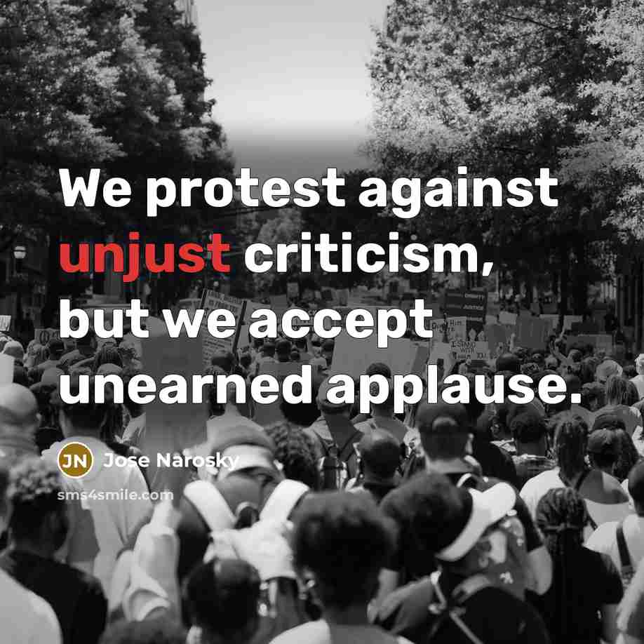 “We protest against unjust criticism, but we accept unearned applause.…” quote by Jose Narosky
