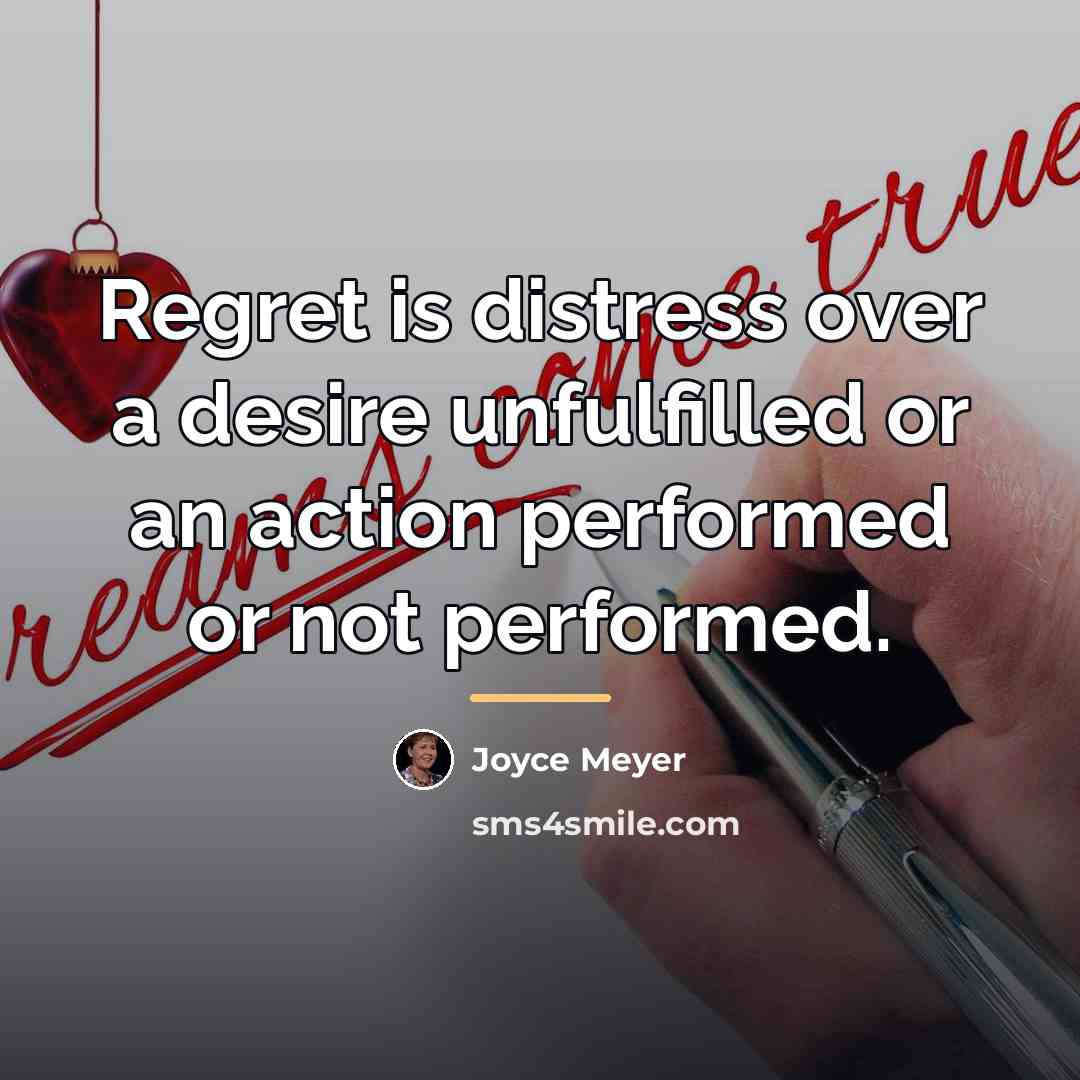 “Regret is distress over a desire unfulfilled or an action…” quote by Joyce Meyer