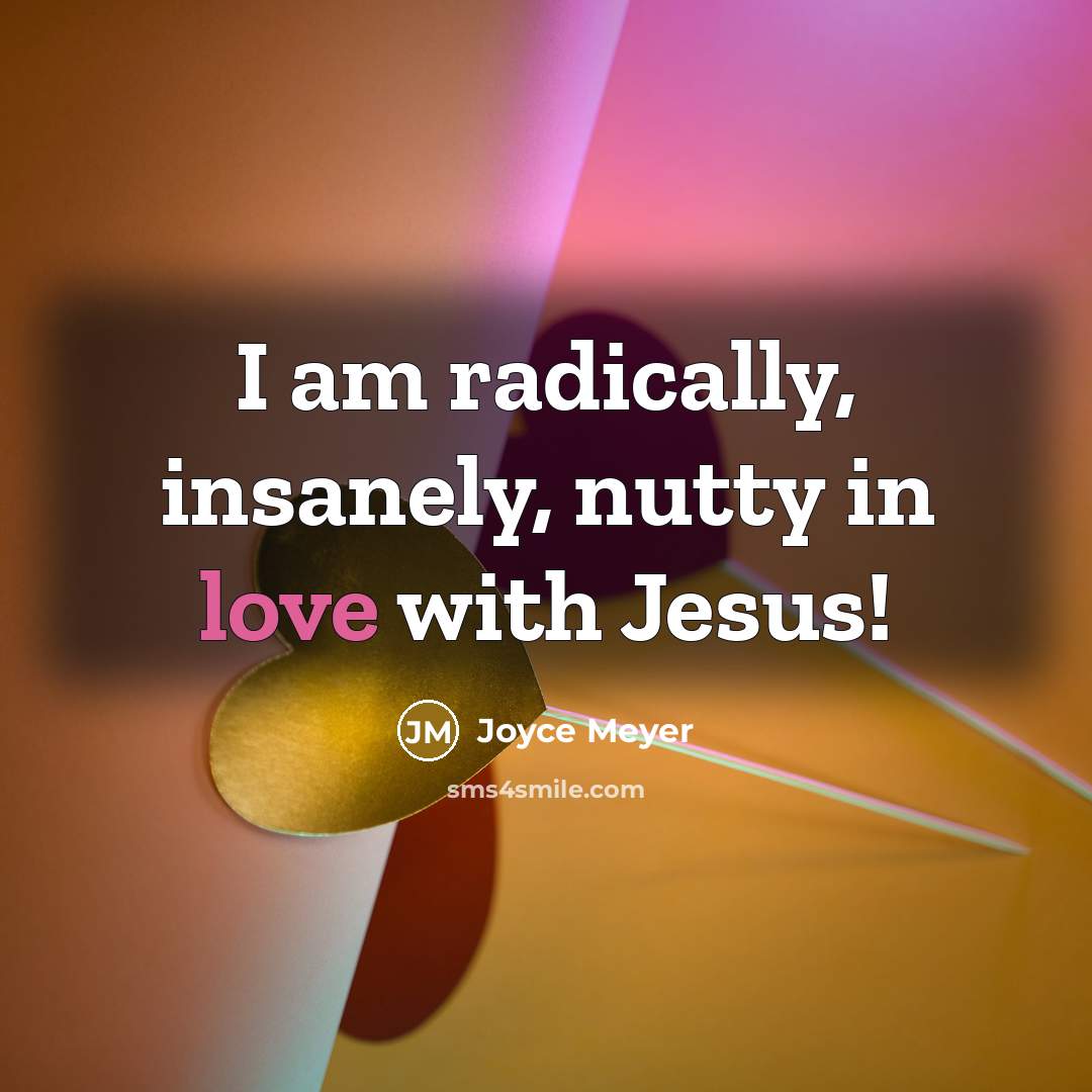 “I am radically, insanely, nutty in love with Jesus!…” quote by Joyce Meyer