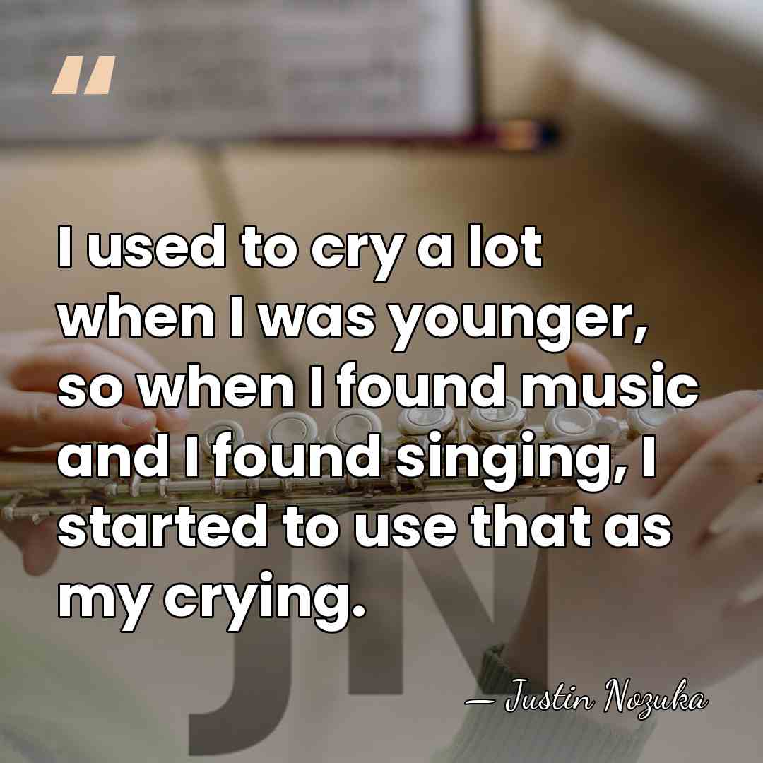 I used to cry a lot when I was younger, so when&hellip; - Justin Nozuka