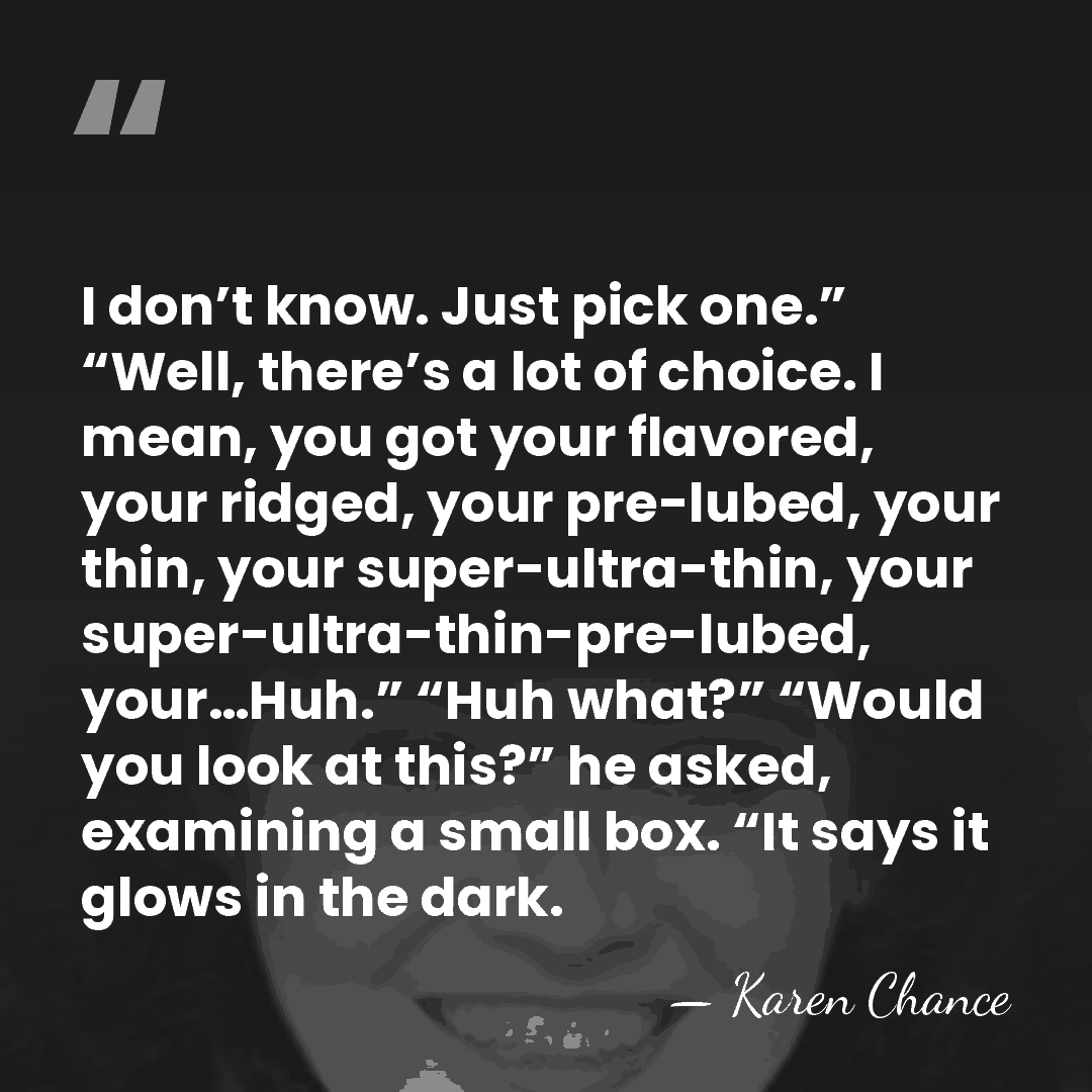 I don’t know. Just pick one.” “Well, there’s a lot of choice.&hellip; - Karen Chance