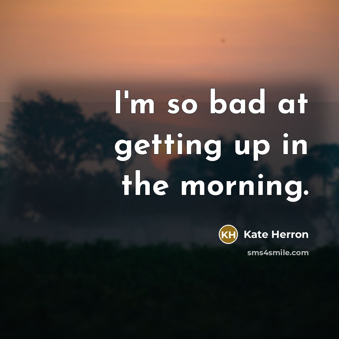 “I'm so bad at getting up in the morning.…” quote by Kate Herron