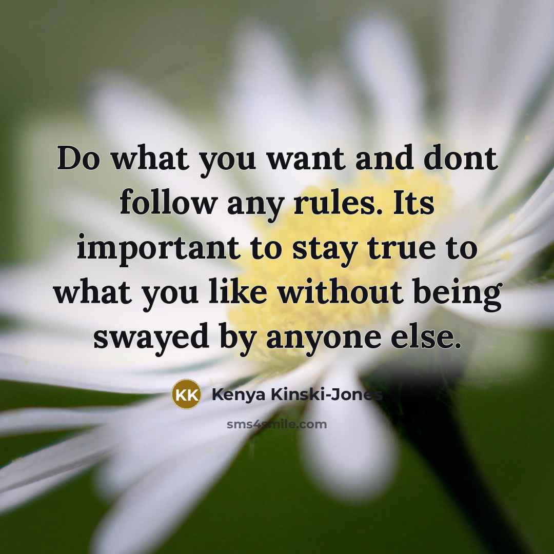 “Do what you want and dont follow any rules. Its…” quote by Kenya Kinski-Jones