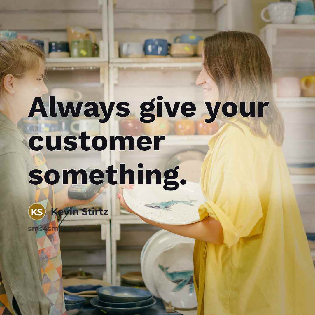 “Always give your customer something.…” quote by Kevin Stirtz