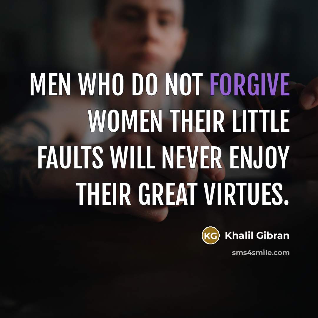 “Men who do not forgive women their little faults will…” quote by Khalil Gibran