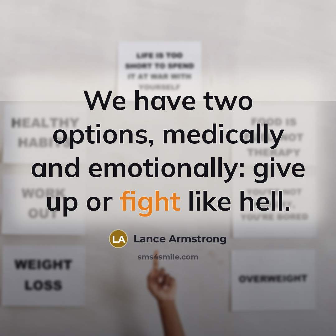 “We have two options, medically and emotionally: give up or…” quote by Lance Armstrong