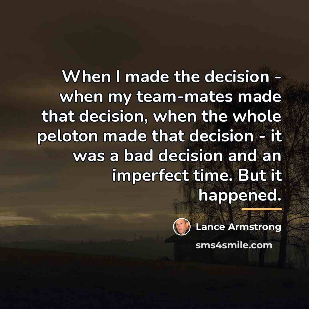 “When I made the decision - when my team-mates made…” quote by Lance Armstrong