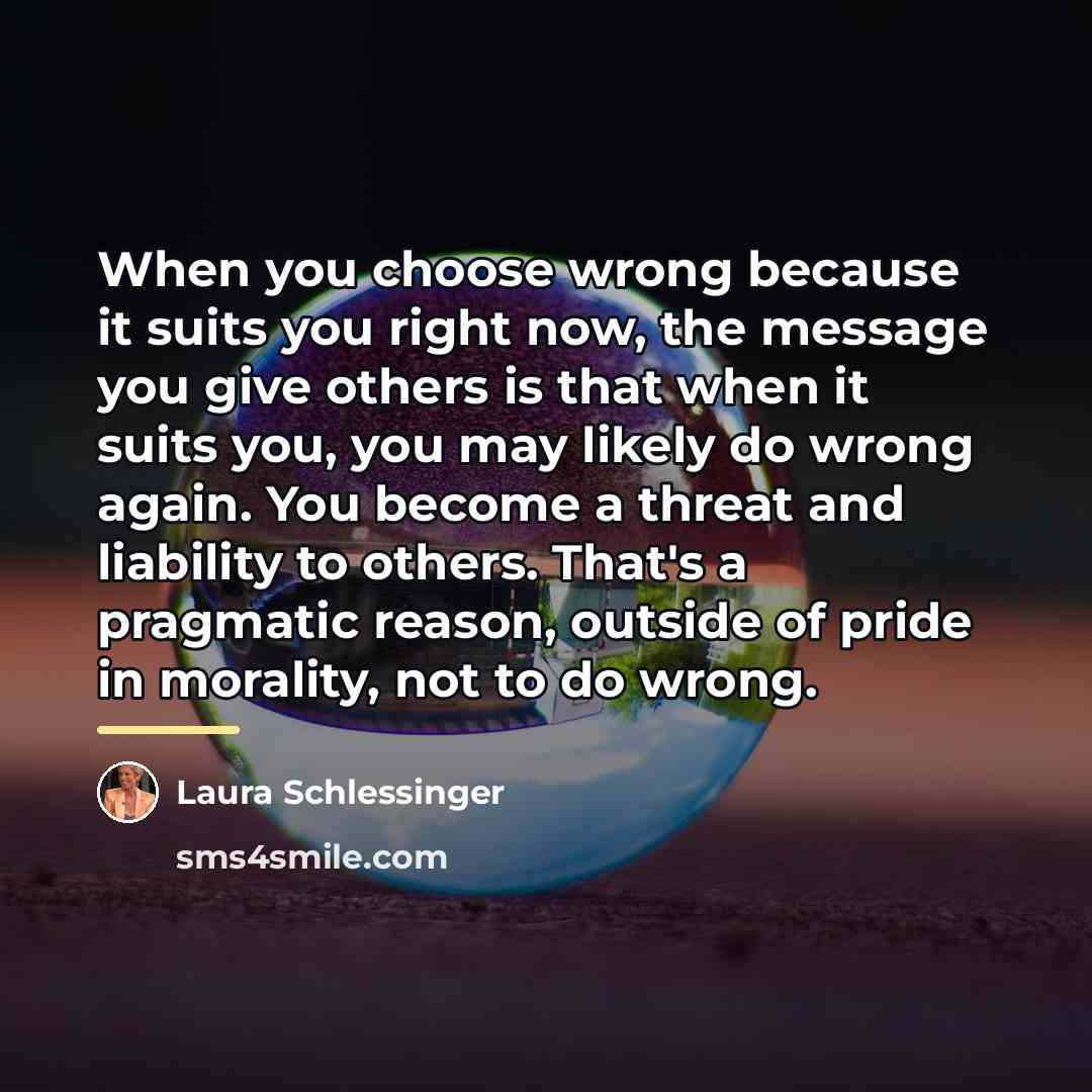 “When you choose wrong because it suits you right now,…” quote by Laura Schlessinger