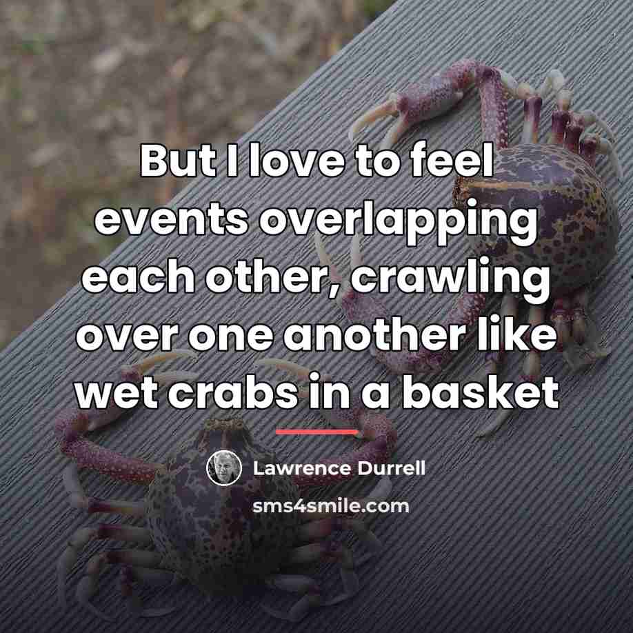 “But I love to feel events overlapping each other, crawling…” quote by Lawrence Durrell