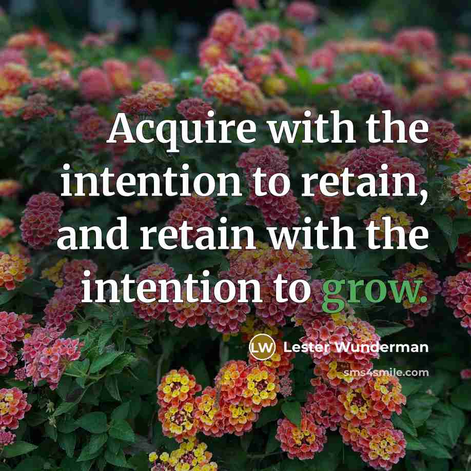“Acquire with the intention to retain, and retain with the…” quote by Lester Wunderman