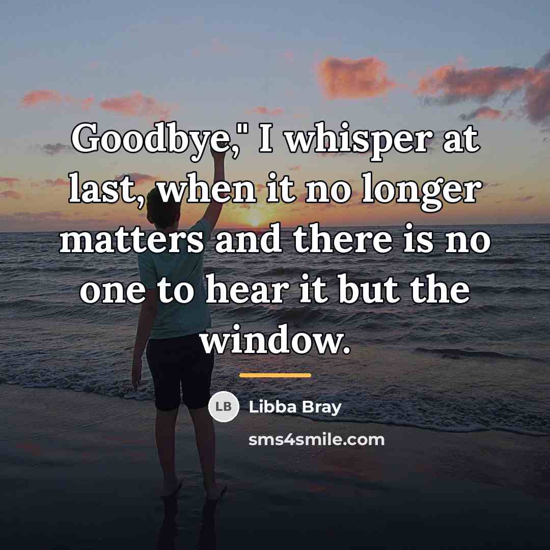 “Goodbye," I whisper at last, when it no longer matters…” quote by Libba Bray