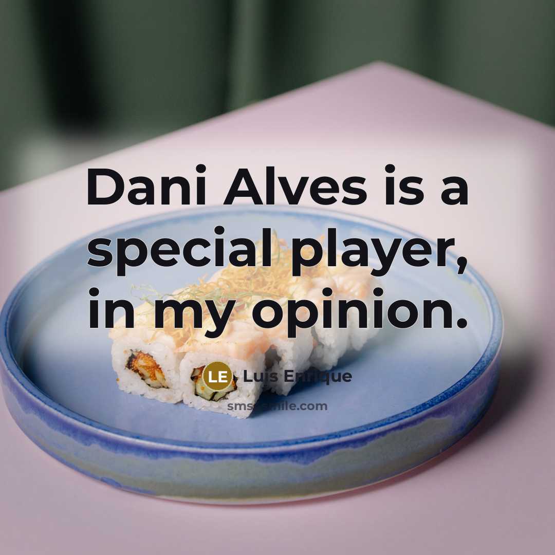 “Dani Alves is a special player, in my opinion.…” quote by Luis Enrique