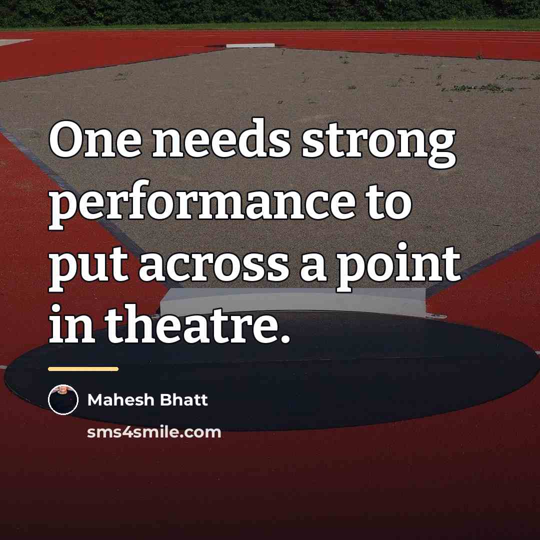 “One needs strong performance to put across a point in…” quote by Mahesh Bhatt