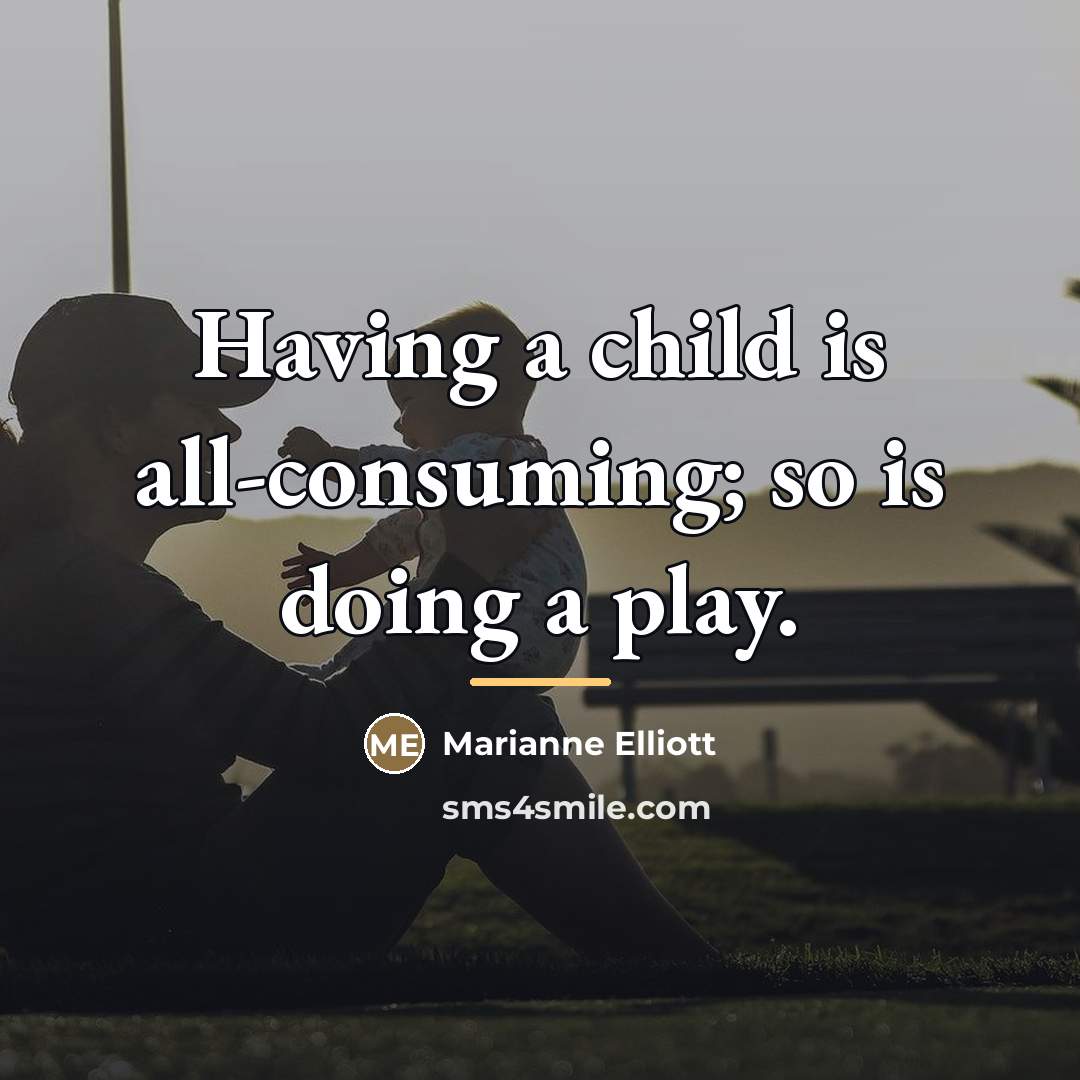“Having a child is all-consuming; so is doing a play.…” quote by Marianne Elliott