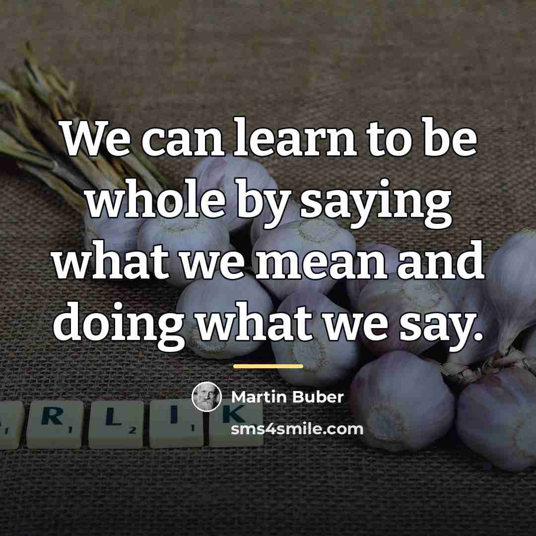 “We can learn to be whole by saying what we…” quote by Martin Buber
