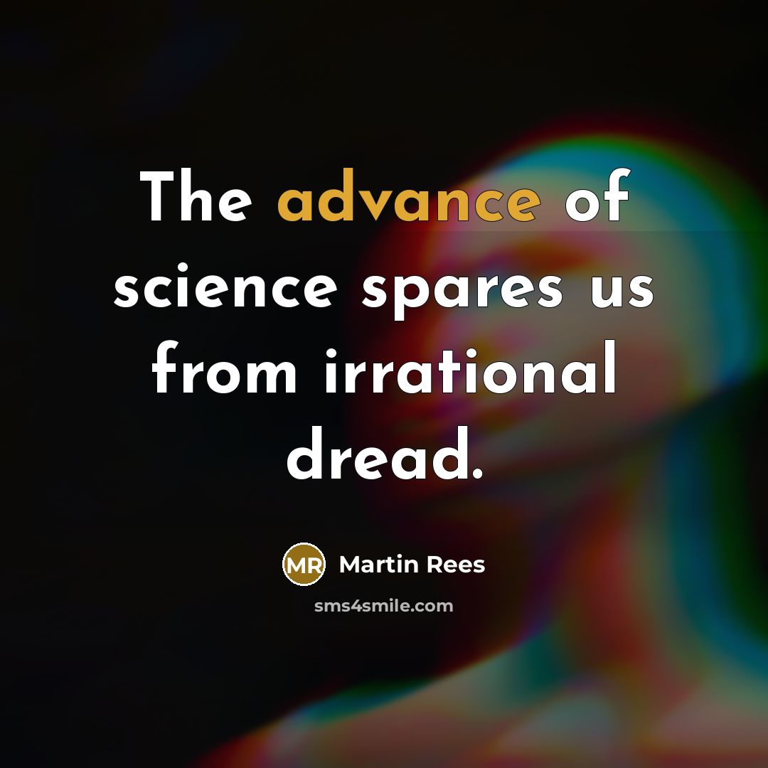 “The advance of science spares us from irrational dread.…” quote by Martin Rees