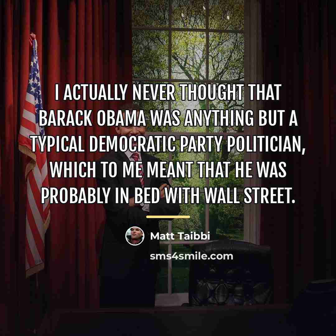 “I actually never thought that Barack Obama was anything but…” quote by Matt Taibbi