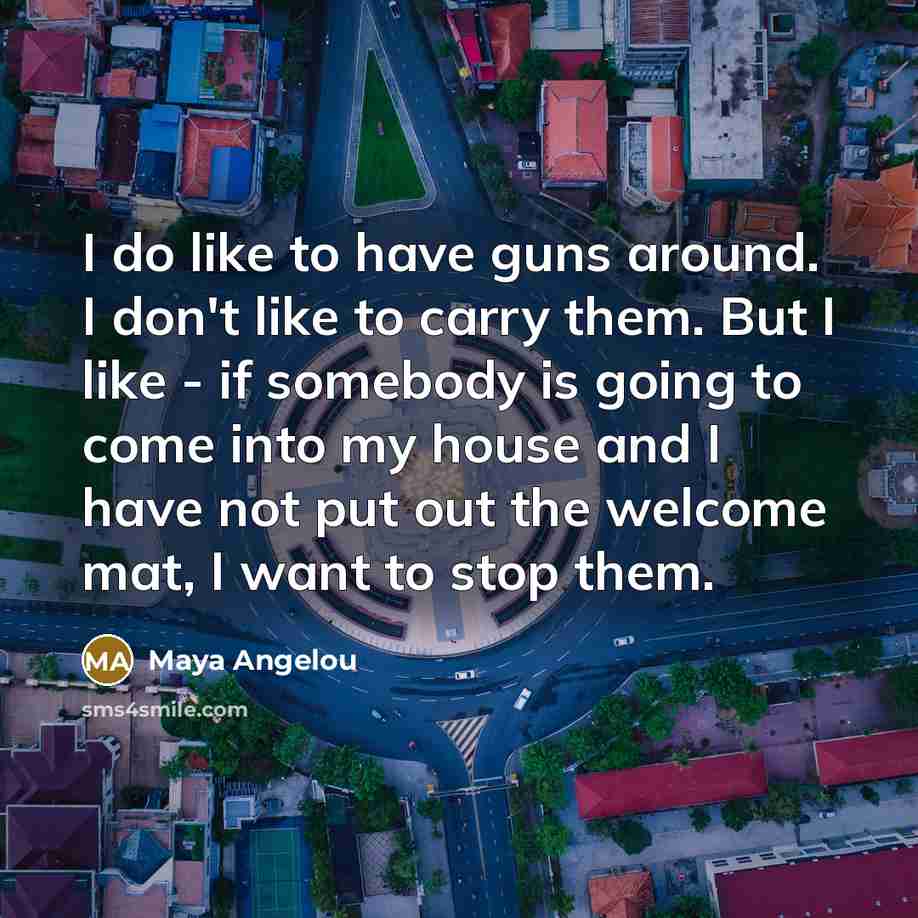 “I do like to have guns around. I don't like…” quote by Maya Angelou
