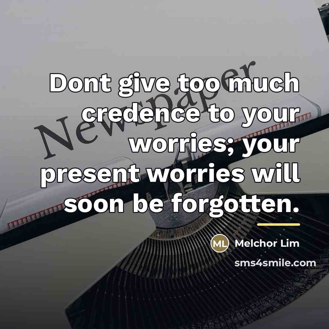 “Dont give too much credence to your worries; your present…” quote by Melchor Lim