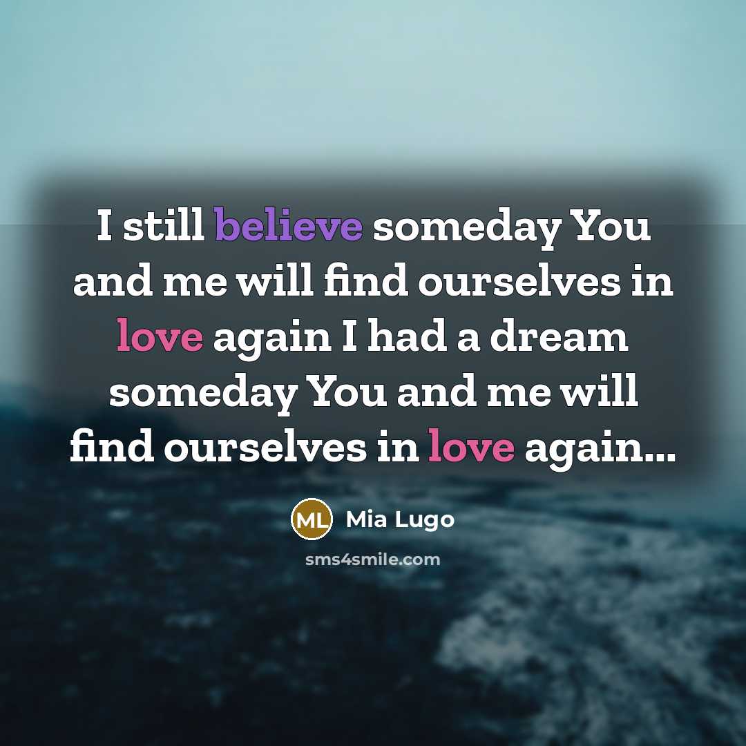 “I still believe someday You and me will find ourselves in love again I had a dream someday You and me will find ourselves in love again...” quote by Mia Lugo