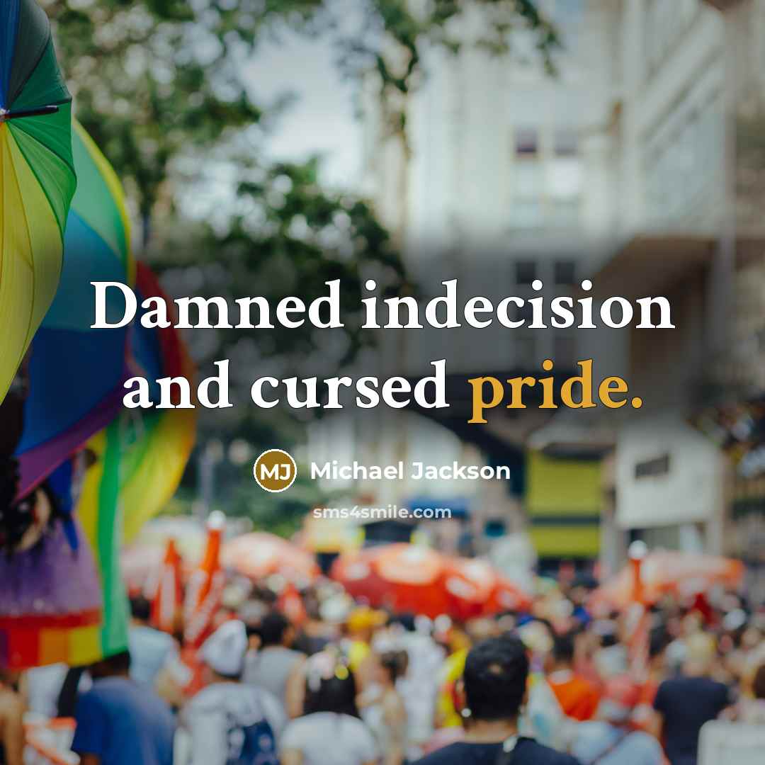 “Damned indecision and cursed pride.” quote by Michael Jackson